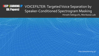 1
DEEP LEARNING JP
[DL Papers]
http://deeplearning.jp/
VOICEFILTER:TargetedVoice Separation by
Speaker-Conditioned Spectro...