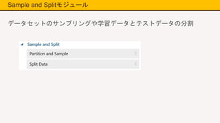 Sample and Splitモジュール
データセットのサンプリングや学習データとテストデータの分割
 