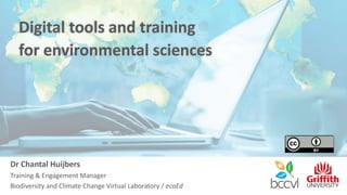Digital tools and training
for environmental sciences
Dr Chantal Huijbers
Training & Engagement Manager
Biodiversity and Climate Change Virtual Laboratory / ecoEd
 
