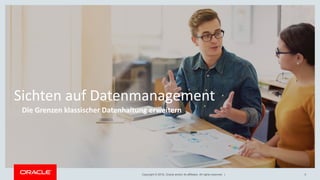 Copyright © 2018, Oracle and/or its affiliates. All rights reserved. |
Sichten auf Datenmanagement
Die Grenzen klassischer Datenhaltung erweitern
5
 