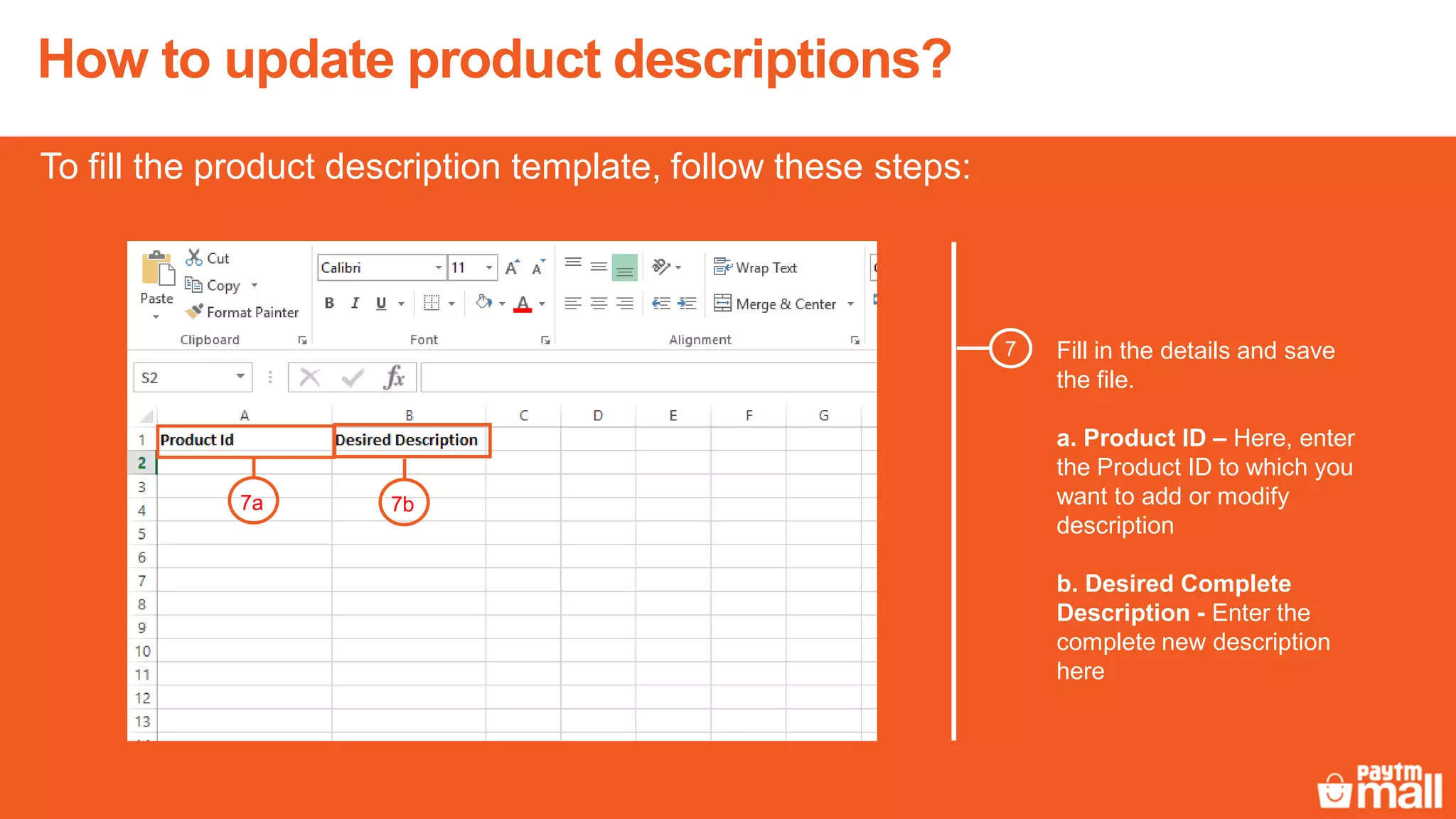 Fill in the details and save
the file.
a. Product ID – Here, enter
the Product ID to which you
want to add or modify
description
b. Desired Complete
Description - Enter the
complete new description
here
7
7a 7b
To fill the product description template, follow these steps:
How to update product descriptions?
 