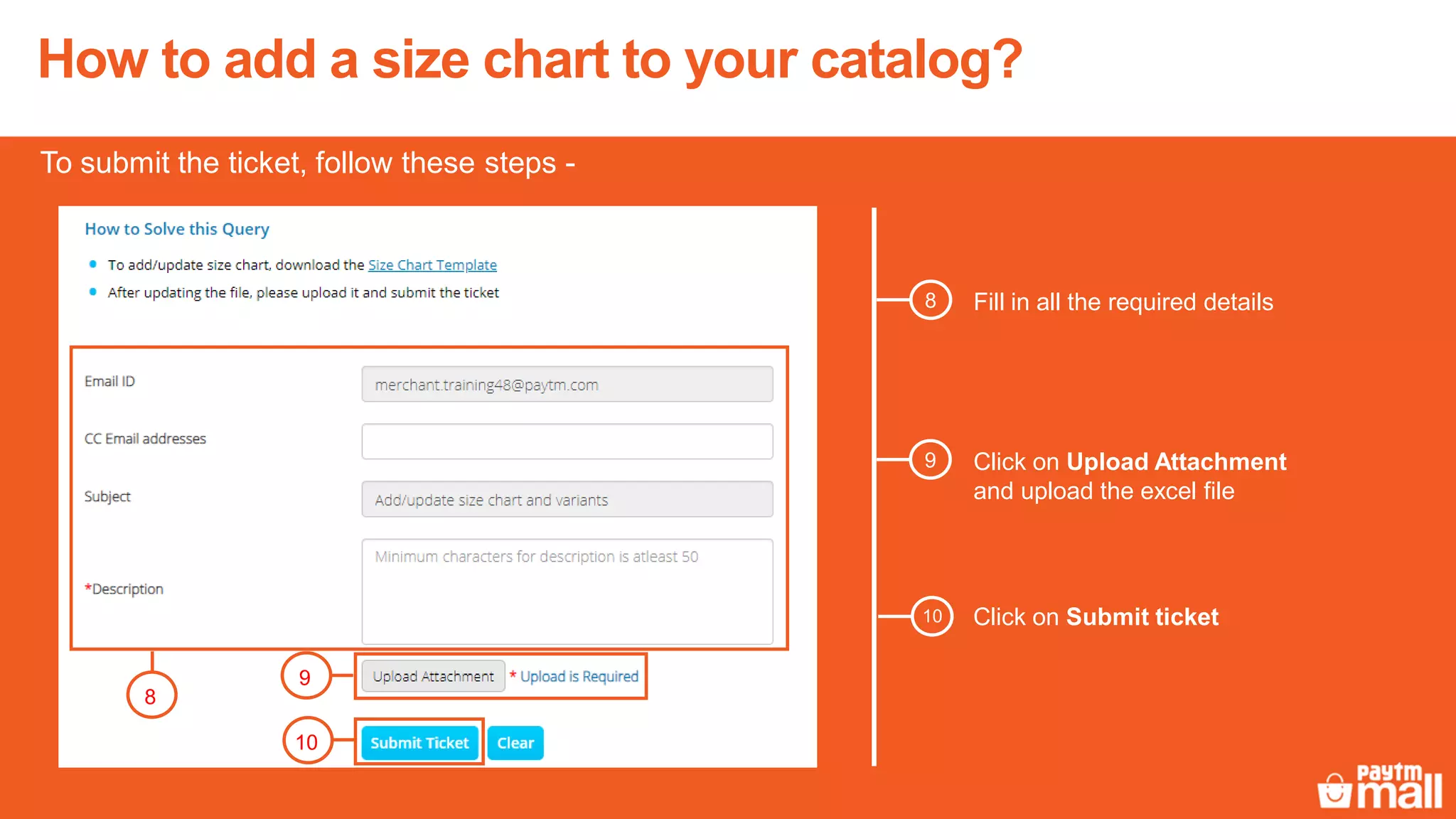 To submit the ticket, follow these steps -
8
9
10
Fill in all the required details8
9 Click on Upload Attachment
and upload the excel file
Click on Submit ticket10
How to add a size chart to your catalog?
 