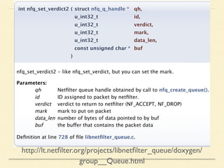 http://lt.netﬁlter.org/projects/libnetﬁlter_queue/doxygen/
group__Queue.html
 