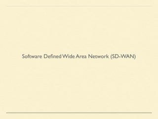 Software Deﬁned Wide Area Network (SD-WAN)
 