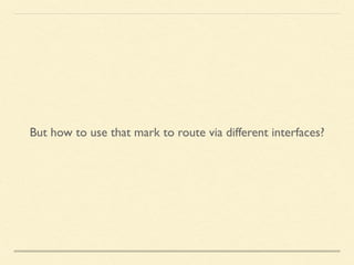 But how to use that mark to route via different interfaces?
 