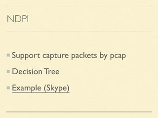 NDPI
Support capture packets by pcap
Decision Tree
Example (Skype)
 