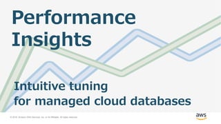 © 2018, Amazon Web Services, Inc. or its Affiliates. All rights reserved.
Performance
Insights
Intuitive tuning
for managed cloud databases
 