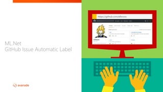 ML.Net
GitHub Issue Automatic Label
MakeMagicHappen();
https://github.com/elbruno
 