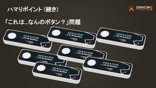 ハマりポイント (続き)
「これは...なんのボタン？」問題
 