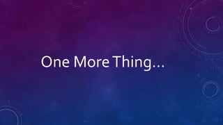 One MoreThing…
 