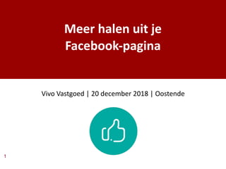1
Meer halen uit je
Facebook-pagina
Vivo Vastgoed | 20 december 2018 | Oostende
 