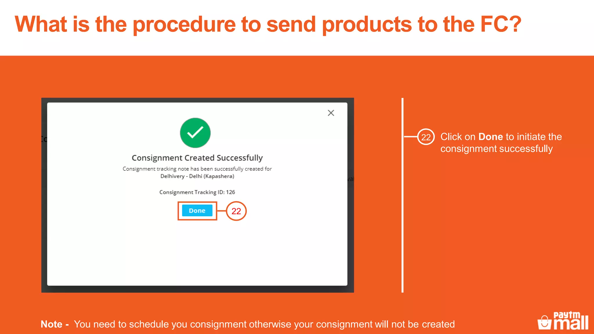 Click on Done to initiate the
consignment successfully
22
22
Note - You need to schedule you consignment otherwise your consignment will not be created
What is the procedure to send products to the FC?
 