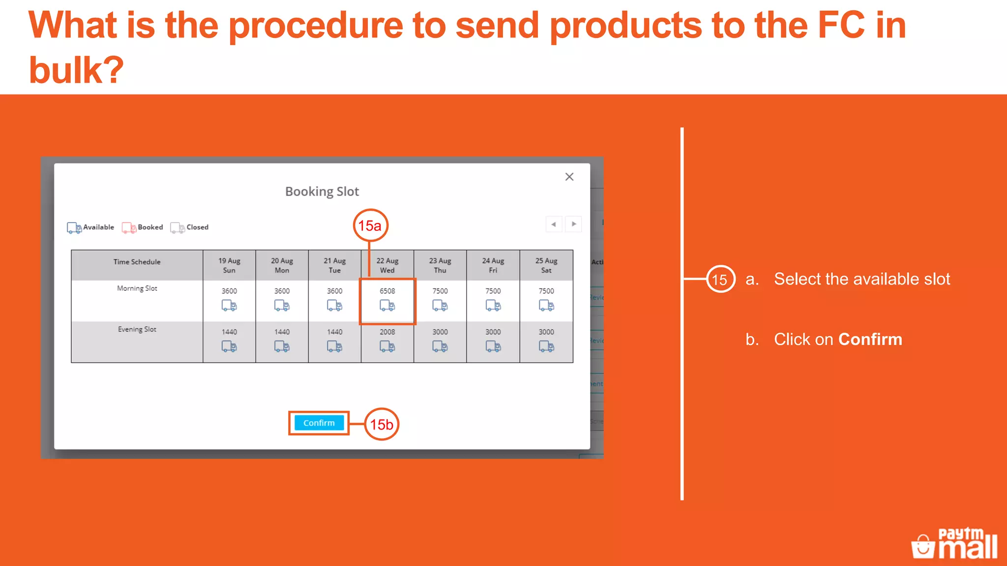 a. Select the available slot
b. Click on Confirm
15
15b
15a
What is the procedure to send products to the FC in
bulk?
 