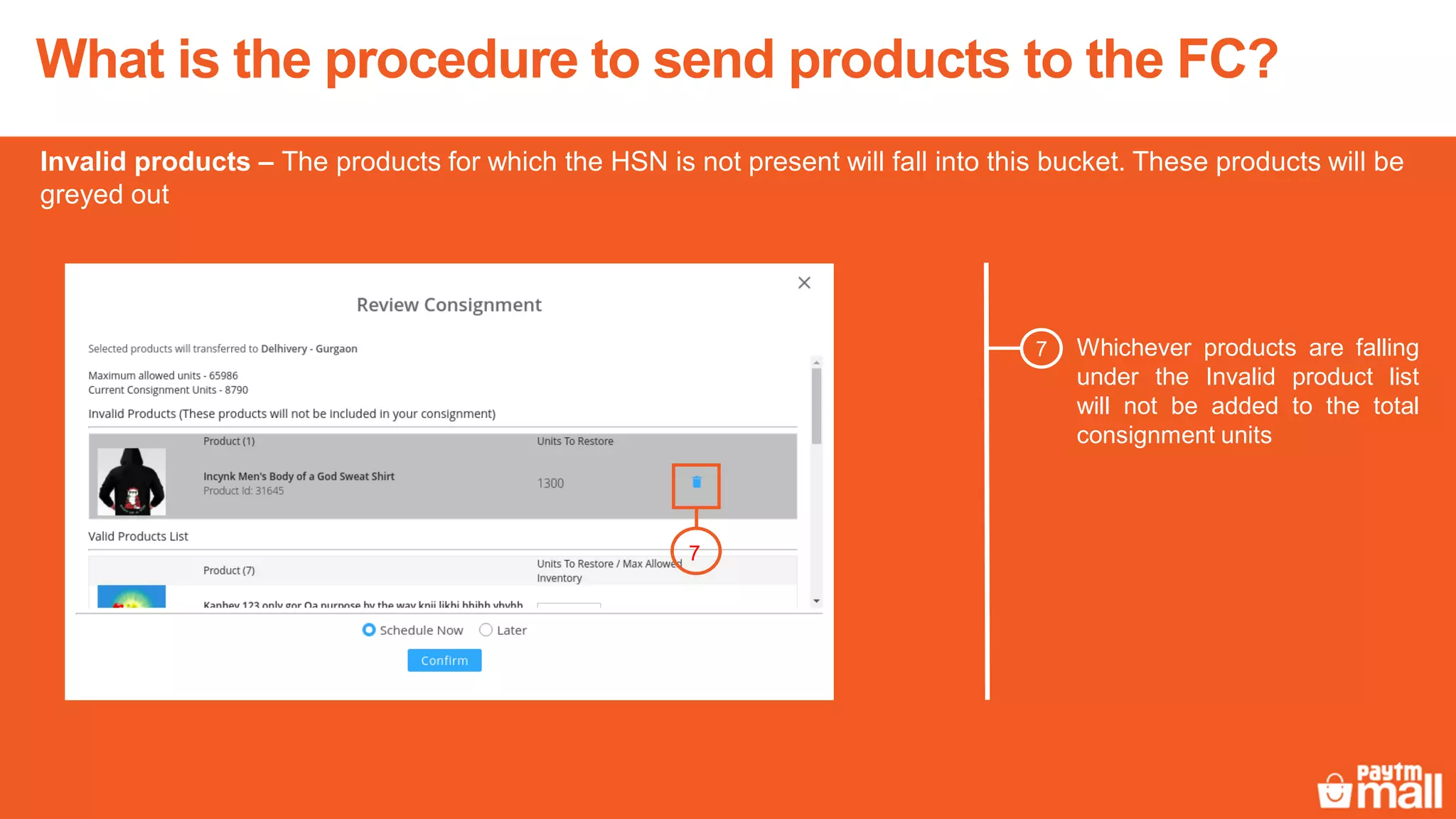 Invalid products – The products for which the HSN is not present will fall into this bucket. These products will be
greyed out
Whichever products are falling
under the Invalid product list
will not be added to the total
consignment units
7
7
What is the procedure to send products to the FC?
 