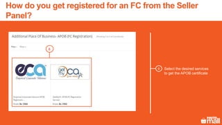 Select the desired services
to get the APOB certificate
6
6
How do you get registered for an FC from the Seller
Panel?
 