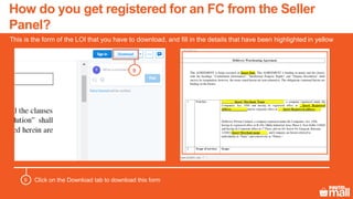 This is the form of the LOI that you have to download, and fill in the details that have been highlighted in yellow
9
Click on the Download tab to download this form9
How do you get registered for an FC from the Seller
Panel?
 