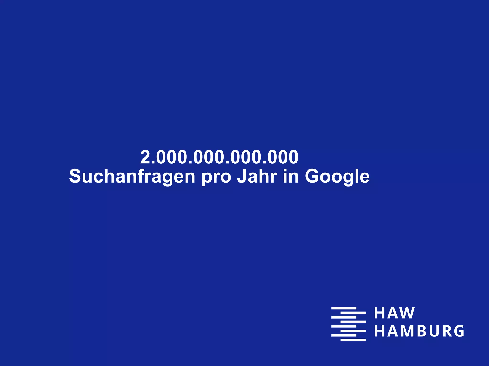 2.000.000.000.000
Suchanfragen pro Jahr in Google
 