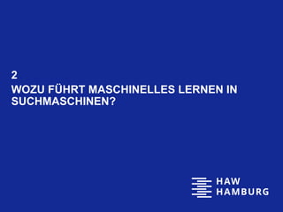 2
WOZU FÜHRT MASCHINELLES LERNEN IN
SUCHMASCHINEN?
 