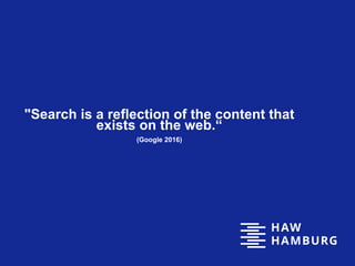"Search is a reflection of the content that
exists on the web.“
(Google 2016)
 