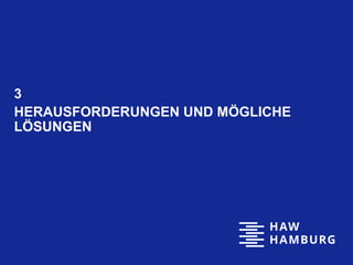 3
HERAUSFORDERUNGEN UND MÖGLICHE
LÖSUNGEN
 