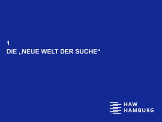 1
DIE „NEUE WELT DER SUCHE“
 