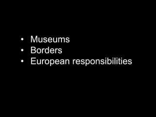• Museums
• Borders
• European responsibilities
 