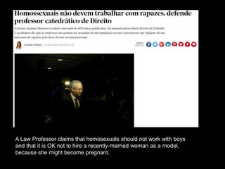 A Law Professor claims that homosexuals should not work with boys
and that it is OK not to hire a recently-married woman as a model,
because she might become pregnant.
 