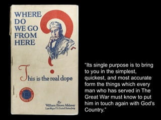 “Its single purpose is to bring
to you in the simplest,
quickest, and most accurate
form the things which every
man who has served in The
Great War must know to put
him in touch again with God's
Country.”
 