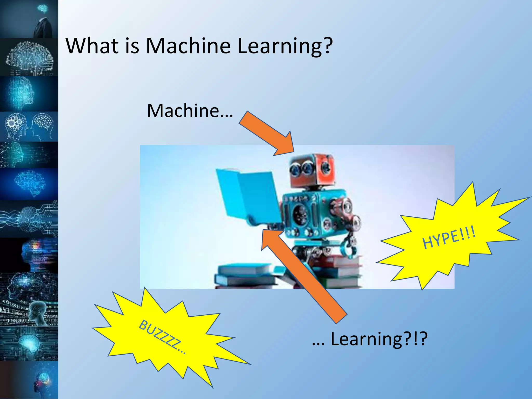What is Machine Learning?
Machine…
… Learning?!?
 