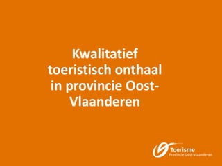 Kwalitatief
toeristisch onthaal
in provincie Oost-
Vlaanderen
 