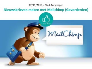 27/11/2018 – Stad Antwerpen
Nieuwsbrieven maken met Mailchimp (Gevorderden)
 