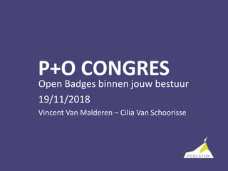 P+O CONGRES
Open Badges binnen jouw bestuur
19/11/2018
Vincent Van Malderen – Cilia Van Schoorisse
 