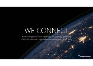 human ingenuity with advanced technology, enabling
efficient manufacturing and empowering people globally
WE CONNECT
 