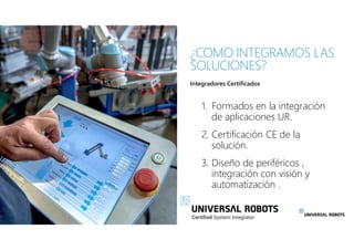 Integradores Certificados
¿COMO INTEGRAMOS LAS
SOLUCIONES?
1. Formados en la integración
de aplicaciones UR.
2. Certificac...