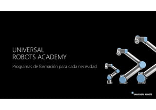 UNIVERSAL
ROBOTS ACADEMY
Programas de formación para cada necesidad
 