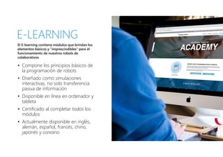 El E-learning contiene módulos que brindan los
elementos básicos y "imprescindibles" para el
funcionamiento de nuestros ro...