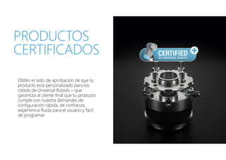 Obtén el sello de aprobación de que tu
producto esta personalizado para los
robots de Universal Robots – que
garantiza al ...