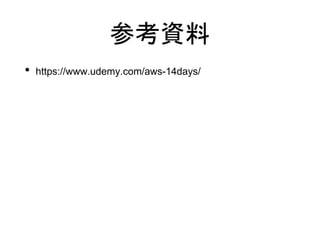 参考資料
• https://www.udemy.com/aws-14days/
 