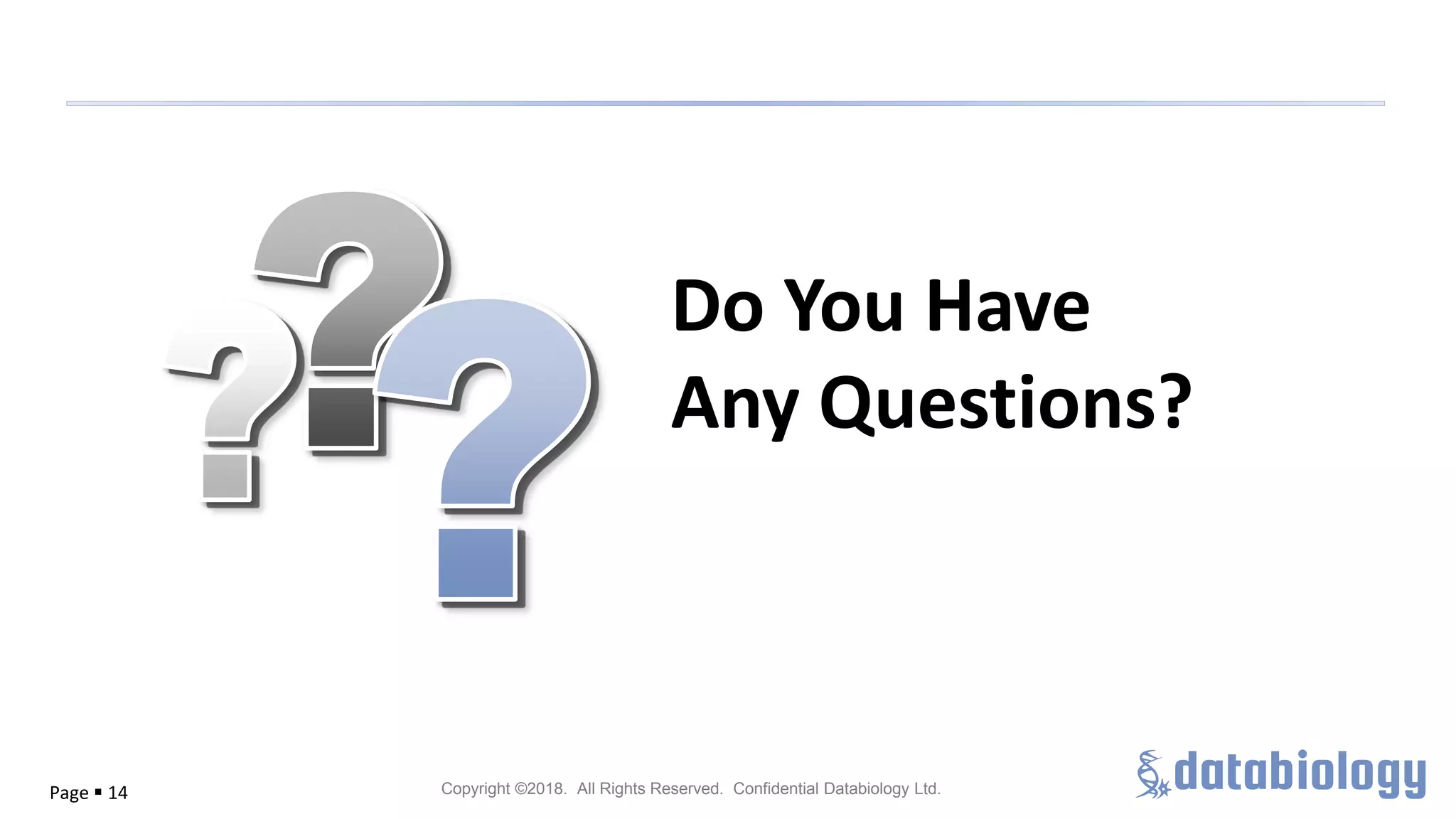 Copyright ©2018. All Rights Reserved. Confidential Databiology Ltd.Page ▪ 14
Do You Have
Any Questions?
 