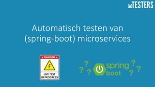 Automatisch testen van
(spring-boot) microservices
 