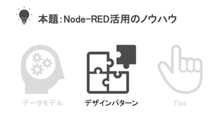 本題：Node-RED活用のノウハウ
データモデル デザインパターン Tips
 