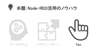 本題：Node-RED活用のノウハウ
データモデル デザインパターン Tips
 