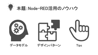 本題：Node-RED活用のノウハウ
データモデル デザインパターン Tips
 