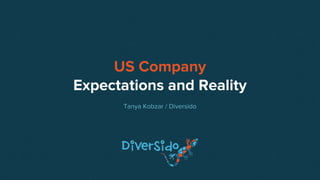 US Company
Expectations and Reality
Tanya Kobzar / Diversido
 