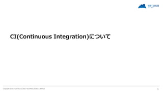 Copyright 2018 FUJITSU CLOUD TECHNOLOGIES LIMITED 3
CI(Continuous Integration)について
 