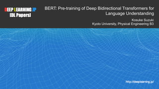 !1
BERT: Pre-training of Deep Bidirectional Transformers for
Language Understanding
Kosuke Suzuki
Kyoto University, Physic...