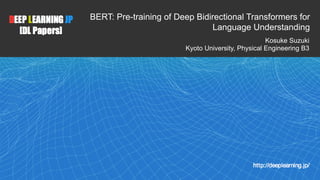 !1
BERT: Pre-training of Deep Bidirectional Transformers for
Language Understanding
Kosuke Suzuki
Kyoto University, Physical Engineering B3
 