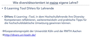 Wie diversitätsorientiert ist meine eigene Lehre?
• E-Learning Tool DiVers für Lehrende
• DiVers: E-Learning –Tool, in dem...