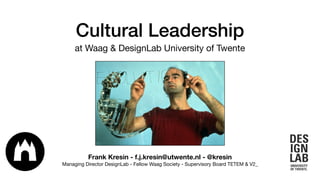 Cultural Leadership
at Waag & DesignLab University of Twente
Frank Kresin - f.j.kresin@utwente.nl - @kresin
Managing Director DesignLab - Fellow Waag Society - Supervisory Board TETEM & V2_
 