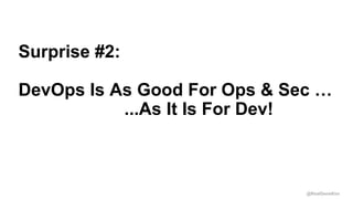 @RealGeneKim
Session ID:
Surprise #2:
DevOps Is As Good For Ops & Sec …
...As It Is For Dev!
 